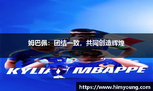 姆巴佩：团结一致，共同创造辉煌