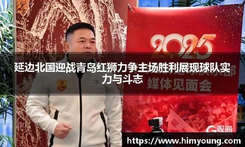 延边北国迎战青岛红狮力争主场胜利展现球队实力与斗志
